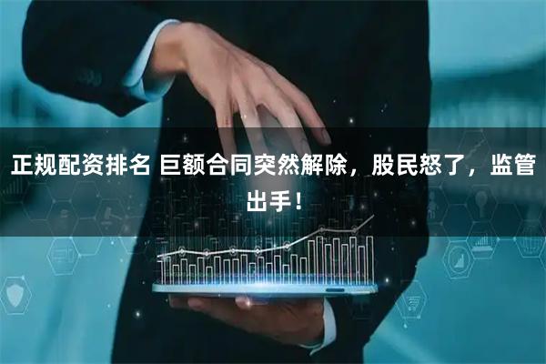 正规配资排名 巨额合同突然解除，股民怒了，监管出手！