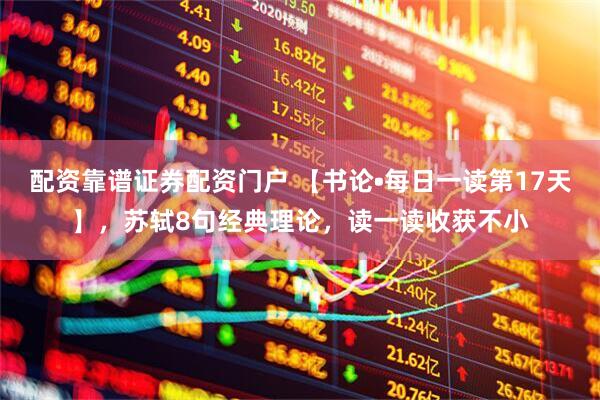 配资靠谱证券配资门户 【书论•每日一读第17天】,苏轼8句经典理论,读一读收获不小
